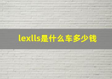 lexlls是什么车多少钱