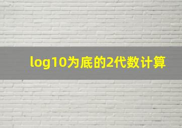 log10为底的2代数计算