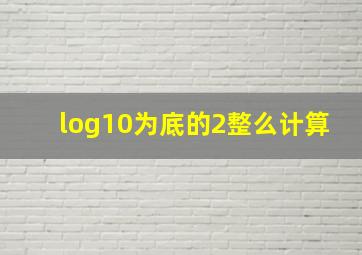 log10为底的2整么计算