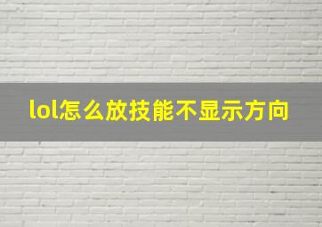 lol怎么放技能不显示方向