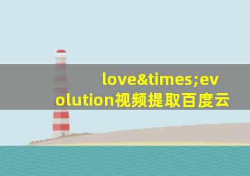 love×evolution视频提取百度云