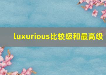 luxurious比较级和最高级