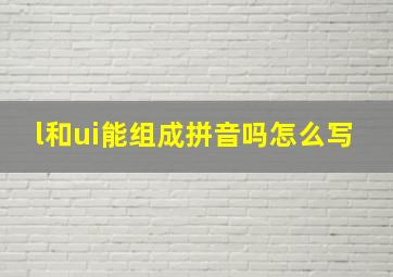 l和ui能组成拼音吗怎么写