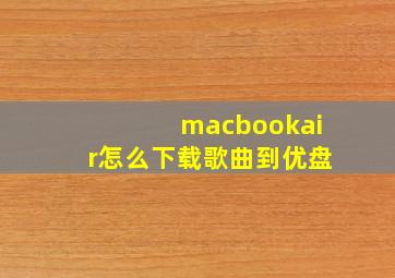 macbookair怎么下载歌曲到优盘