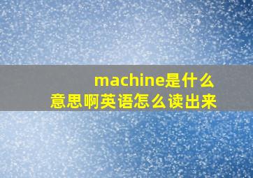 machine是什么意思啊英语怎么读出来