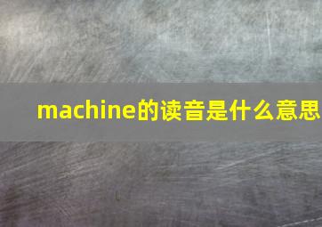 machine的读音是什么意思