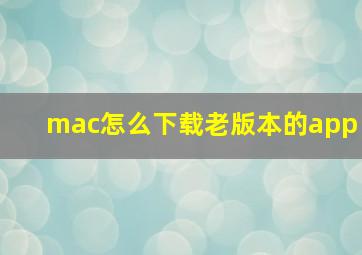 mac怎么下载老版本的app