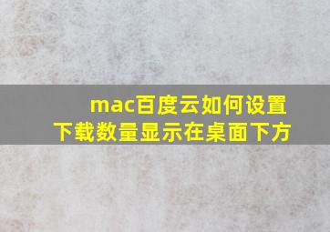 mac百度云如何设置下载数量显示在桌面下方