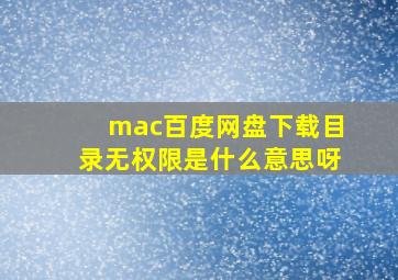 mac百度网盘下载目录无权限是什么意思呀