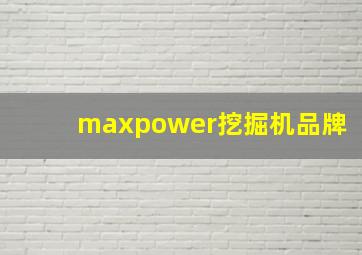 maxpower挖掘机品牌