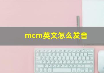 mcm英文怎么发音