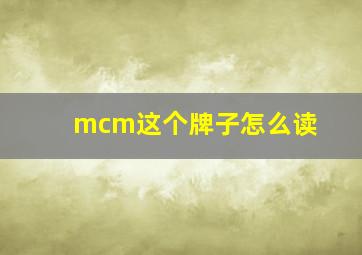 mcm这个牌子怎么读