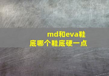 md和eva鞋底哪个鞋底硬一点