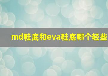 md鞋底和eva鞋底哪个轻些