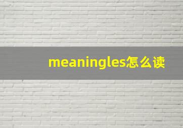 meaningles怎么读