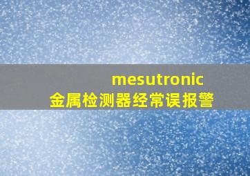 mesutronic金属检测器经常误报警