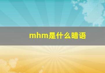 mhm是什么暗语