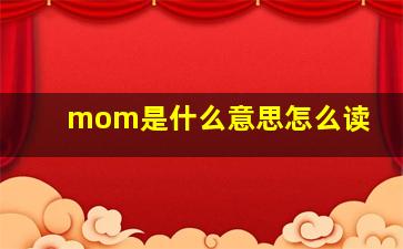 mom是什么意思怎么读