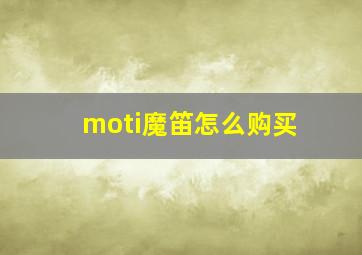 moti魔笛怎么购买