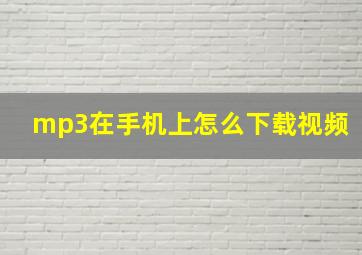 mp3在手机上怎么下载视频