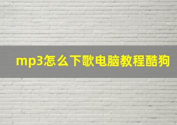 mp3怎么下歌电脑教程酷狗