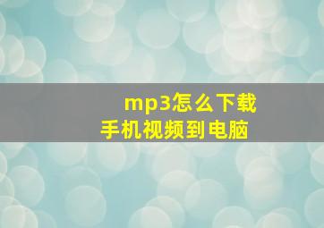 mp3怎么下载手机视频到电脑