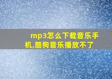 mp3怎么下载音乐手机,酷狗音乐播放不了