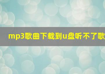 mp3歌曲下载到u盘听不了歌