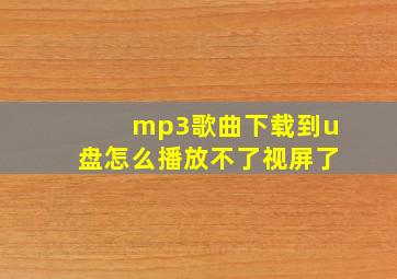 mp3歌曲下载到u盘怎么播放不了视屏了