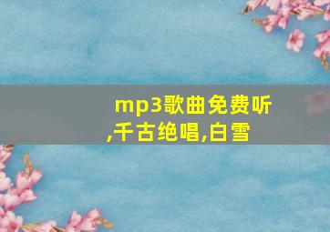 mp3歌曲免费听,千古绝唱,白雪