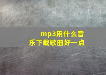 mp3用什么音乐下载歌曲好一点