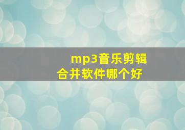 mp3音乐剪辑合并软件哪个好