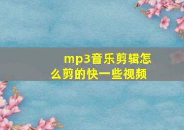 mp3音乐剪辑怎么剪的快一些视频