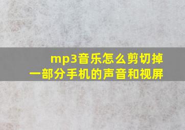 mp3音乐怎么剪切掉一部分手机的声音和视屏