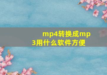 mp4转换成mp3用什么软件方便