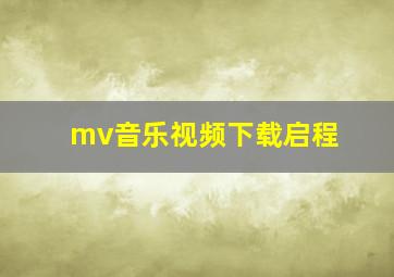 mv音乐视频下载启程