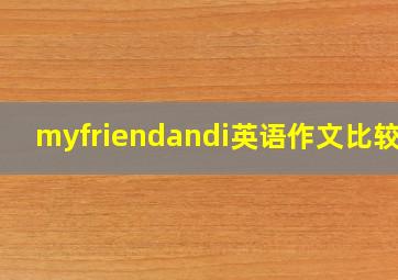 myfriendandi英语作文比较级