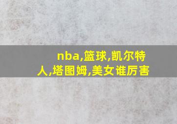 nba,篮球,凯尔特人,塔图姆,美女谁厉害