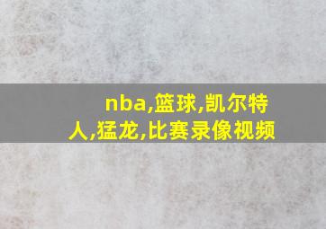 nba,篮球,凯尔特人,猛龙,比赛录像视频