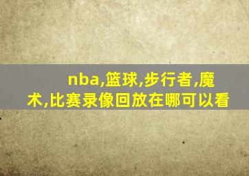 nba,篮球,步行者,魔术,比赛录像回放在哪可以看