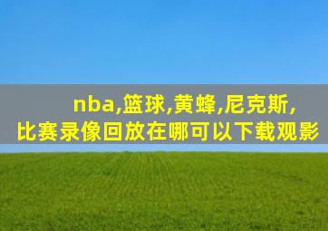 nba,篮球,黄蜂,尼克斯,比赛录像回放在哪可以下载观影