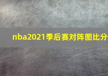 nba2021季后赛对阵图比分