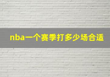 nba一个赛季打多少场合适