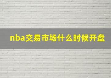 nba交易市场什么时候开盘