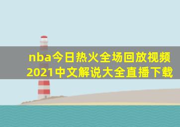 nba今日热火全场回放视频2021中文解说大全直播下载