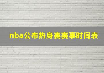 nba公布热身赛赛事时间表