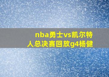 nba勇士vs凯尔特人总决赛回放g4杨健