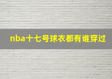 nba十七号球衣都有谁穿过