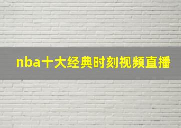 nba十大经典时刻视频直播