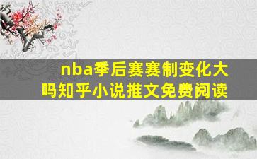 nba季后赛赛制变化大吗知乎小说推文免费阅读